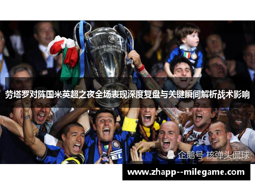 劳塔罗对阵国米英超之夜全场表现深度复盘与关键瞬间解析战术影响