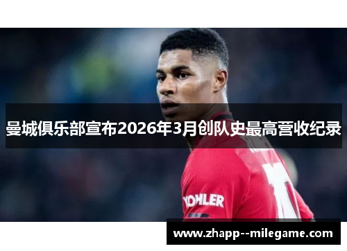 曼城俱乐部宣布2026年3月创队史最高营收纪录